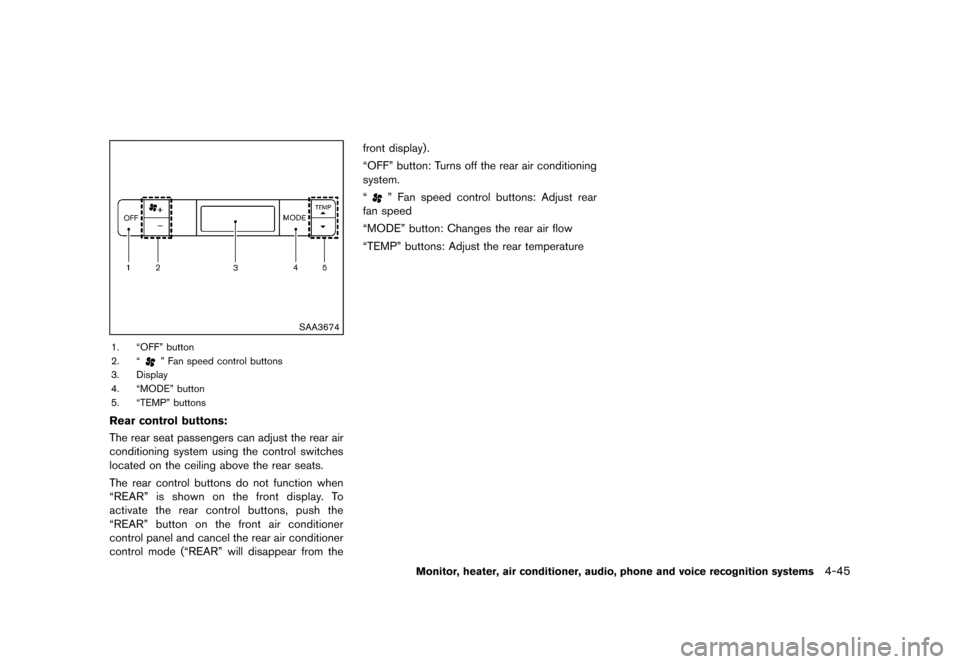 NISSAN QUEST 2013 RE52 / 4.G Owners Manual Black plate (225,1)
[ Edit: 2013/ 3/ 26 Model: E52-D ]
SAA3674
1. “OFF” button
2. “
” Fan speed control buttons
3. Display
4. “MODE” button
5. “TEMP” buttons
Rear control buttons:GUID-