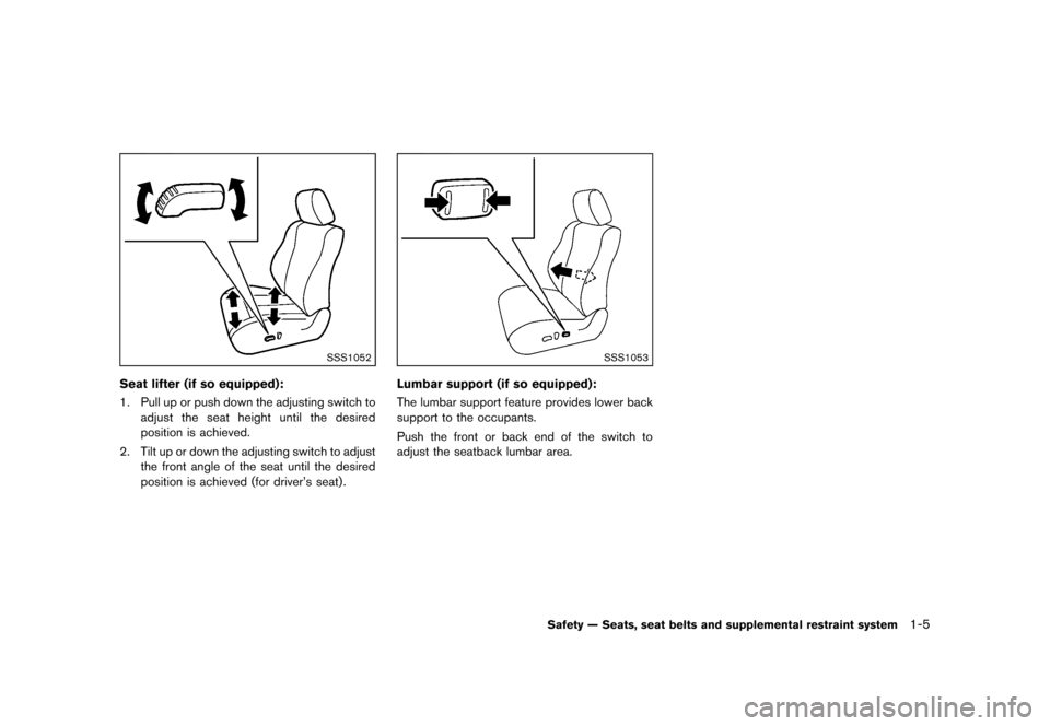 NISSAN QUEST 2013 RE52 / 4.G Owners Manual Black plate (21,1)
[ Edit: 2013/ 3/ 26 Model: E52-D ]
SSS1052
Seat lifter (if so equipped):GUID-D73A39BF-43C8-459F-9C24-47B7F579C4071. Pull up or push down the adjusting switch toadjust the seat heigh