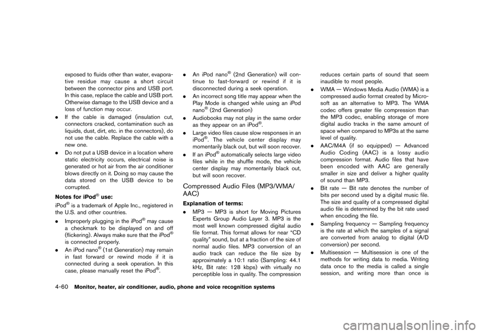 NISSAN QUEST 2013 RE52 / 4.G Owners Manual Black plate (240,1)
[ Edit: 2013/ 3/ 26 Model: E52-D ]
4-60Monitor, heater, air conditioner, audio, phone and voice recognition systems
exposed to fluids other than water, evapora-
tive residue may ca