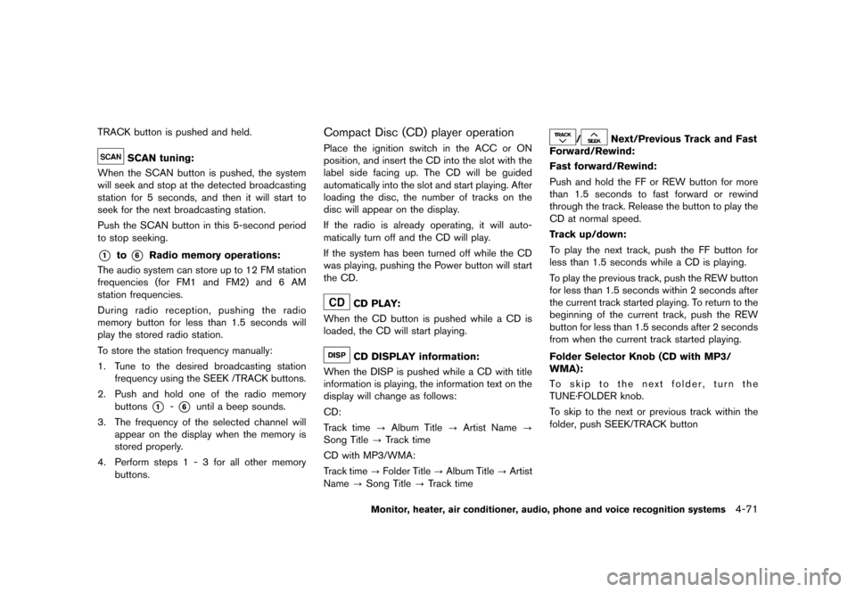 NISSAN QUEST 2013 RE52 / 4.G Owners Manual Black plate (251,1)
[ Edit: 2013/ 3/ 26 Model: E52-D ]
TRACK button is pushed and held.
SCAN tuning:GUID-D73A39BF-43C8-459F-9C24-47B7F579C407When the SCAN button is pushed, the system
will seek and st