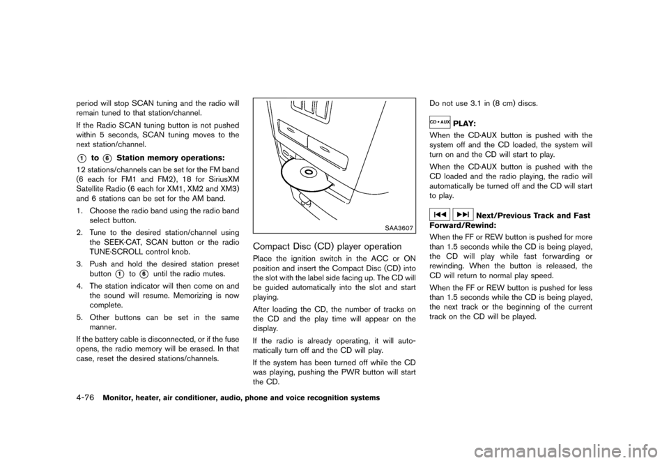 NISSAN QUEST 2013 RE52 / 4.G Owners Manual Black plate (256,1)
[ Edit: 2013/ 3/ 26 Model: E52-D ]
4-76Monitor, heater, air conditioner, audio, phone and voice recognition systems
period will stop SCAN tuning and the radio will
remain tuned to 