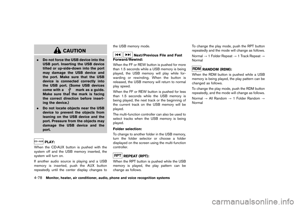 NISSAN QUEST 2013 RE52 / 4.G Owners Manual Black plate (258,1)
[ Edit: 2013/ 3/ 26 Model: E52-D ]
4-78Monitor, heater, air conditioner, audio, phone and voice recognition systems
CAUTION
.Do not force the USB device into the
USB port. Insertin