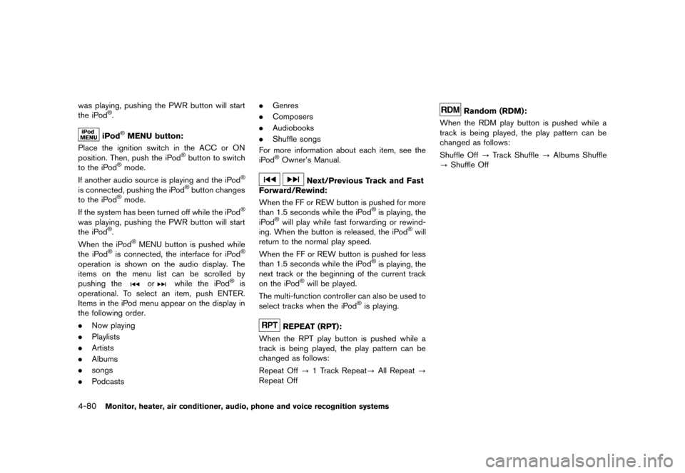 NISSAN QUEST 2013 RE52 / 4.G Owners Manual Black plate (260,1)
[ Edit: 2013/ 3/ 26 Model: E52-D ]
4-80Monitor, heater, air conditioner, audio, phone and voice recognition systems
was playing, pushing the PWR button will start
the iPod®.
iPod�