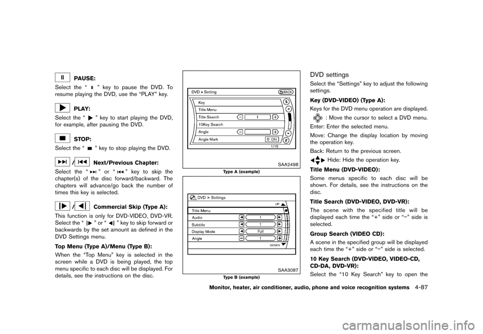 NISSAN QUEST 2013 RE52 / 4.G Owners Manual Black plate (267,1)
[ Edit: 2013/ 3/ 26 Model: E52-D ]
PAUSE:
Select the “
” key to pause the DVD. To
resume playing the DVD, use the “PLAY” key.
PLAY:
Select the “
” key to start playing 