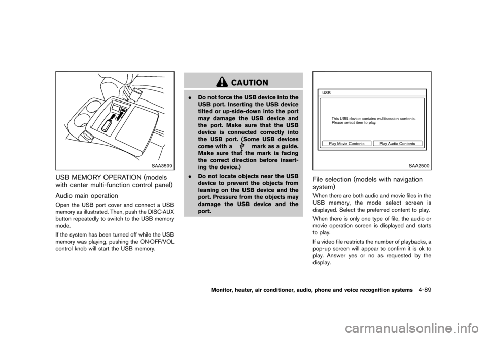 NISSAN QUEST 2013 RE52 / 4.G Owners Manual Black plate (269,1)
[ Edit: 2013/ 3/ 26 Model: E52-D ]
SAA3599
USB MEMORY OPERATION (models
with center multi-function control panel)
GUID-F93512CA-61A3-4728-9257-47C64BB70259
Audio main operationGUID