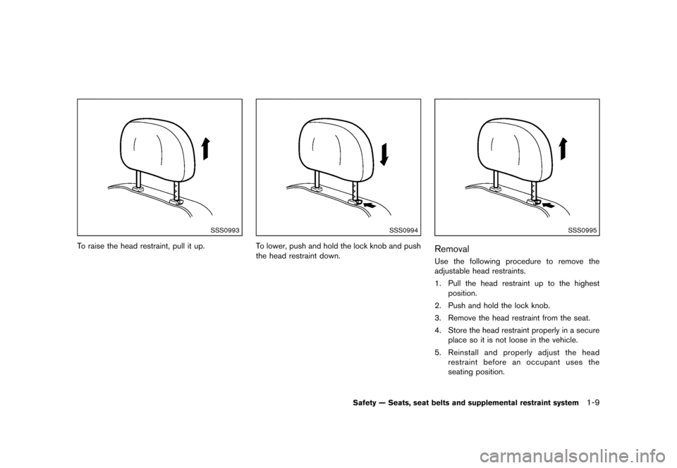 NISSAN QUEST 2013 RE52 / 4.G Owners Manual Black plate (25,1)
[ Edit: 2013/ 3/ 26 Model: E52-D ]
SSS0993
To raise the head restraint, pull it up.
SSS0994
To lower, push and hold the lock knob and push
the head restraint down.
SSS0995
RemovalGU