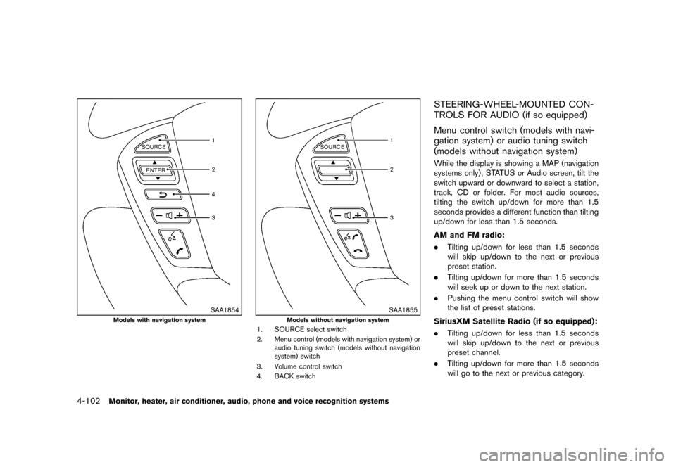 NISSAN QUEST 2013 RE52 / 4.G Owners Manual Black plate (282,1)
[ Edit: 2013/ 3/ 26 Model: E52-D ]
4-102Monitor, heater, air conditioner, audio, phone and voice recognition systems
SAA1854
Models with navigation system
SAA1855
Models without na