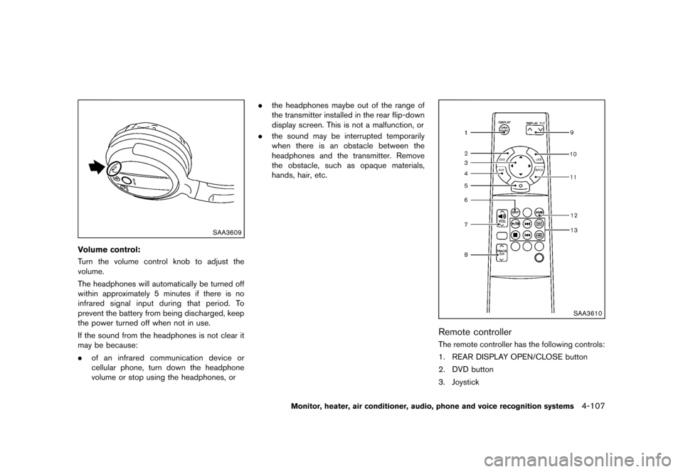 NISSAN QUEST 2013 RE52 / 4.G Owners Manual Black plate (287,1)
[ Edit: 2013/ 3/ 26 Model: E52-D ]
SAA3609
Volume control:GUID-D73A39BF-43C8-459F-9C24-47B7F579C407Turn the volume control knob to adjust the
volume.
The headphones will automatica