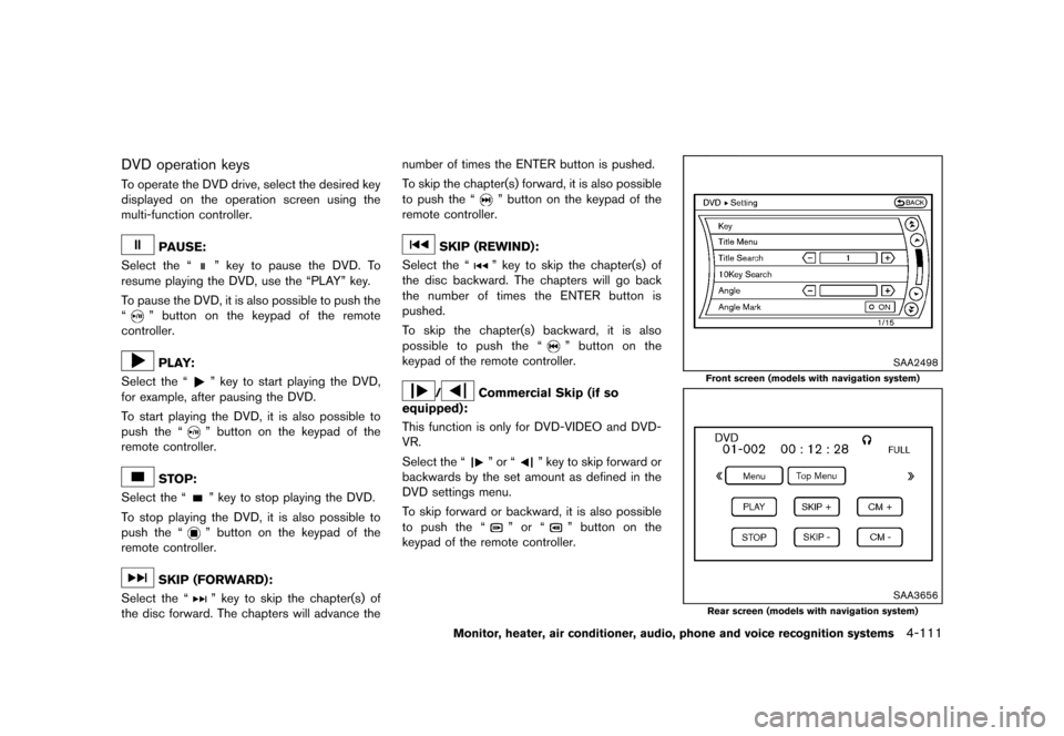NISSAN QUEST 2013 RE52 / 4.G Owners Manual Black plate (291,1)
[ Edit: 2013/ 3/ 26 Model: E52-D ]
DVD operation keysGUID-B86DB395-DEC5-4D6C-A71D-E9C3F49F2777To operate the DVD drive, select the desired key
displayed on the operation screen usi