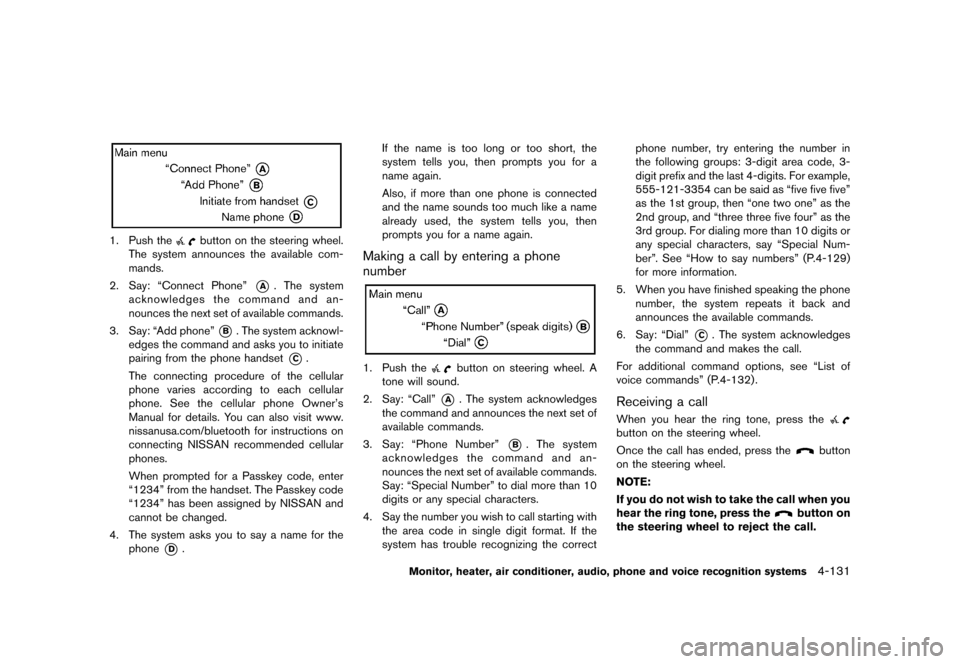 NISSAN QUEST 2013 RE52 / 4.G Owners Manual Black plate (311,1)
[ Edit: 2013/ 3/ 26 Model: E52-D ]
NOS2623
1. Push thebutton on the steering wheel.
The system announces the available com-
mands.
2. Say: “Connect Phone”
*A. The system
acknow