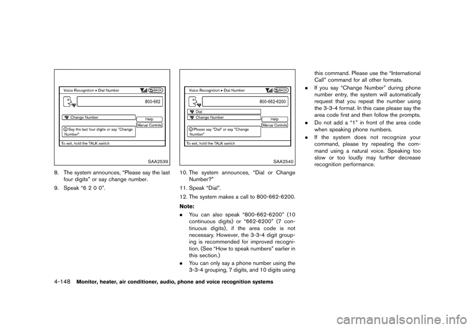 NISSAN QUEST 2013 RE52 / 4.G Owners Manual Black plate (328,1)
[ Edit: 2013/ 3/ 26 Model: E52-D ]
4-148Monitor, heater, air conditioner, audio, phone and voice recognition systems
SAA2539
8. The system announces, “Please say the lastfour dig