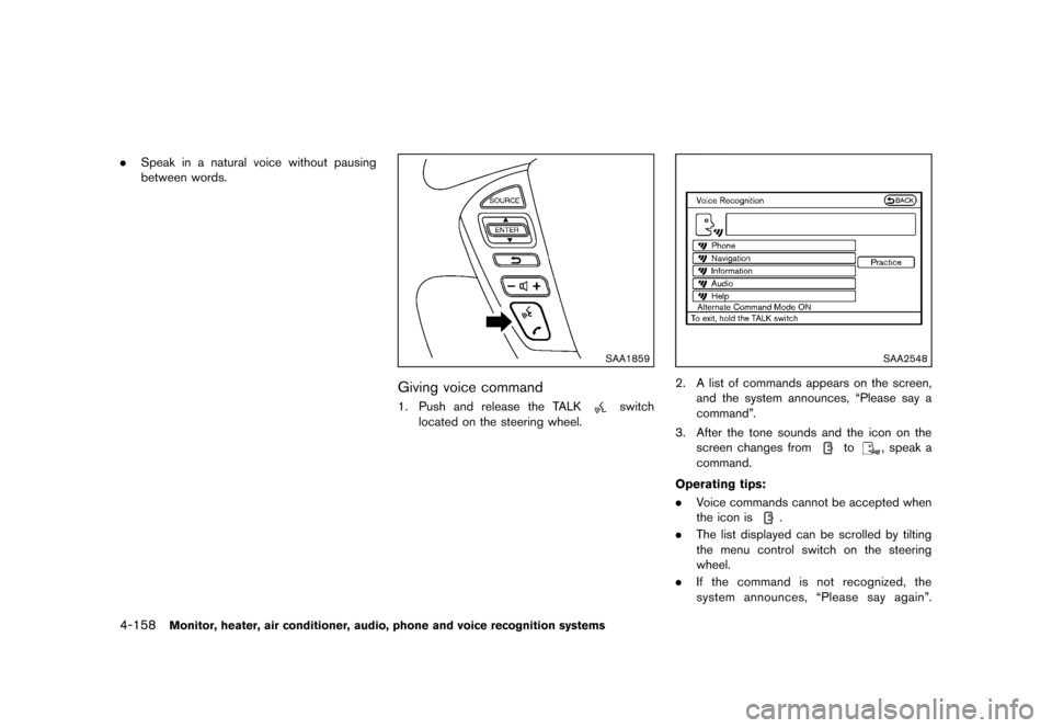 NISSAN QUEST 2013 RE52 / 4.G Owners Manual Black plate (338,1)
[ Edit: 2013/ 3/ 26 Model: E52-D ]
4-158Monitor, heater, air conditioner, audio, phone and voice recognition systems
.Speak in a natural voice without pausing
between words.
SAA185