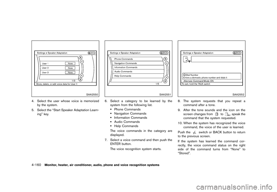 NISSAN QUEST 2013 RE52 / 4.G Owners Manual Black plate (340,1)
[ Edit: 2013/ 3/ 26 Model: E52-D ]
4-160Monitor, heater, air conditioner, audio, phone and voice recognition systems
SAA2550
4. Select the user whose voice is memorizedby the syste