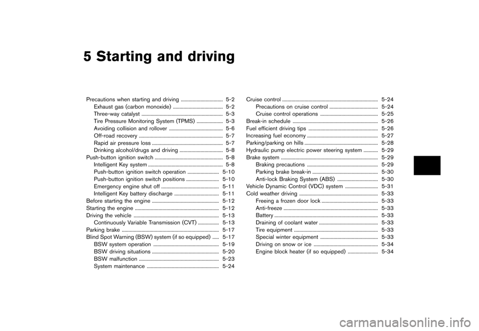 NISSAN QUEST 2013 RE52 / 4.G Service Manual Black plate (343,1)
[ Edit: 2013/ 3/ 26 Model: E52-D ]
5 Starting and driving
Precautions when starting and driving...
................................ 5-2
Exhaust gas (carbon monoxide) ...
..........