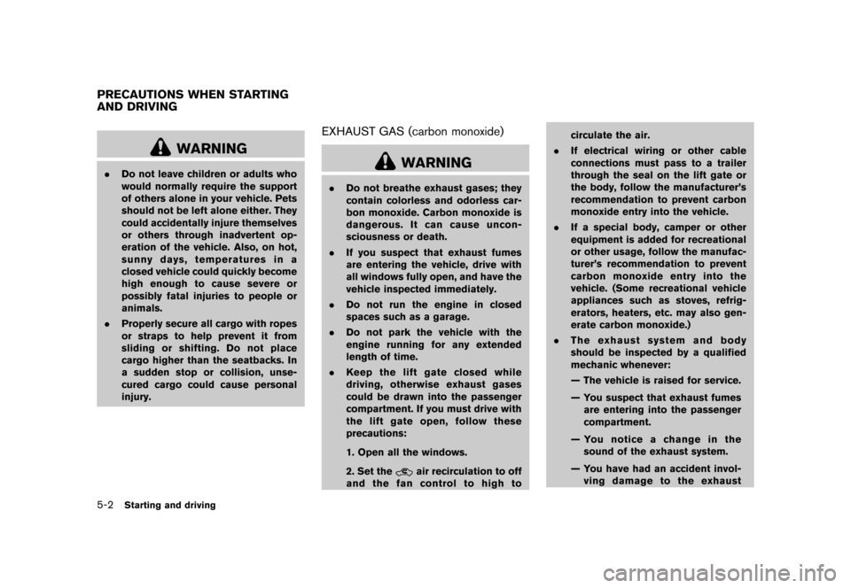 NISSAN QUEST 2013 RE52 / 4.G Owners Manual Black plate (344,1)
[ Edit: 2013/ 3/ 26 Model: E52-D ]
5-2Starting and driving
GUID-4DD2D1FE-9856-401D-A7D8-BEDC2E2158B0
WARNING
.Do not leave children or adults who
would normally require the support