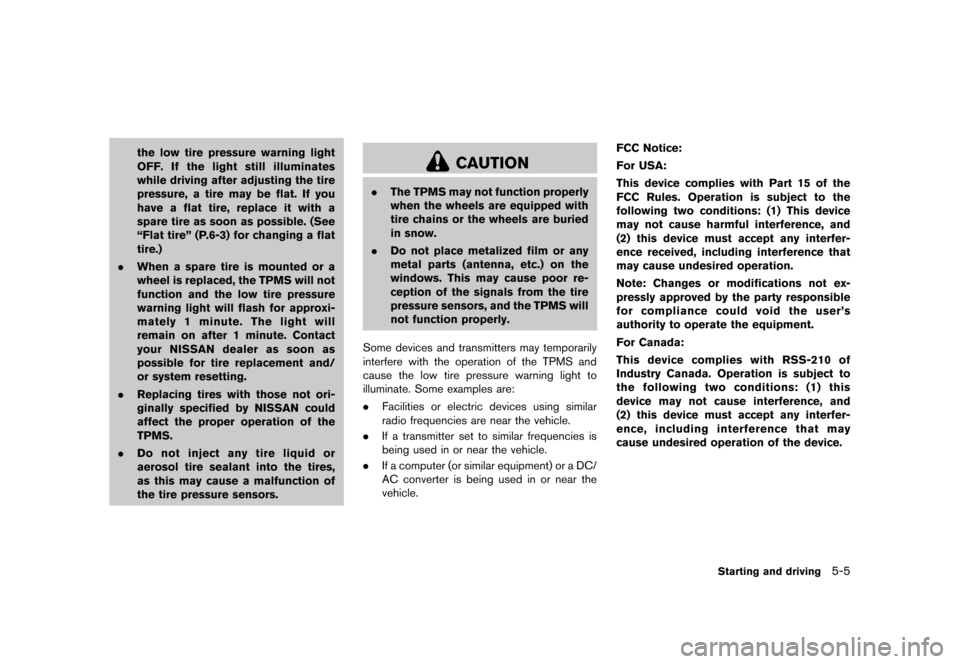 NISSAN QUEST 2013 RE52 / 4.G Owners Manual Black plate (347,1)
[ Edit: 2013/ 3/ 26 Model: E52-D ]
the low tire pressure warning light
OFF. If the light still illuminates
while driving after adjusting the tire
pressure, a tire may be flat. If y