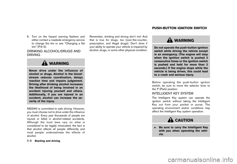 NISSAN QUEST 2013 RE52 / 4.G Owners Manual Black plate (350,1)
[ Edit: 2013/ 3/ 26 Model: E52-D ]
5-8Starting and driving
6. Turn on the hazard warning flashers andeither contact a roadside emergency service
to change the tire or see “Changi