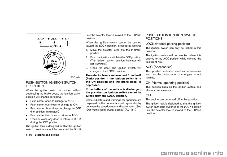 NISSAN QUEST 2013 RE52 / 4.G Owners Manual Black plate (352,1)
[ Edit: 2013/ 3/ 26 Model: E52-D ]
5-10Starting and driving
SSD1021
PUSH-BUTTON IGNITION SWITCH
OPERATION
GUID-BE0323BB-E141-466D-BA8D-A2B84113568BWhen the ignition switch is pushe