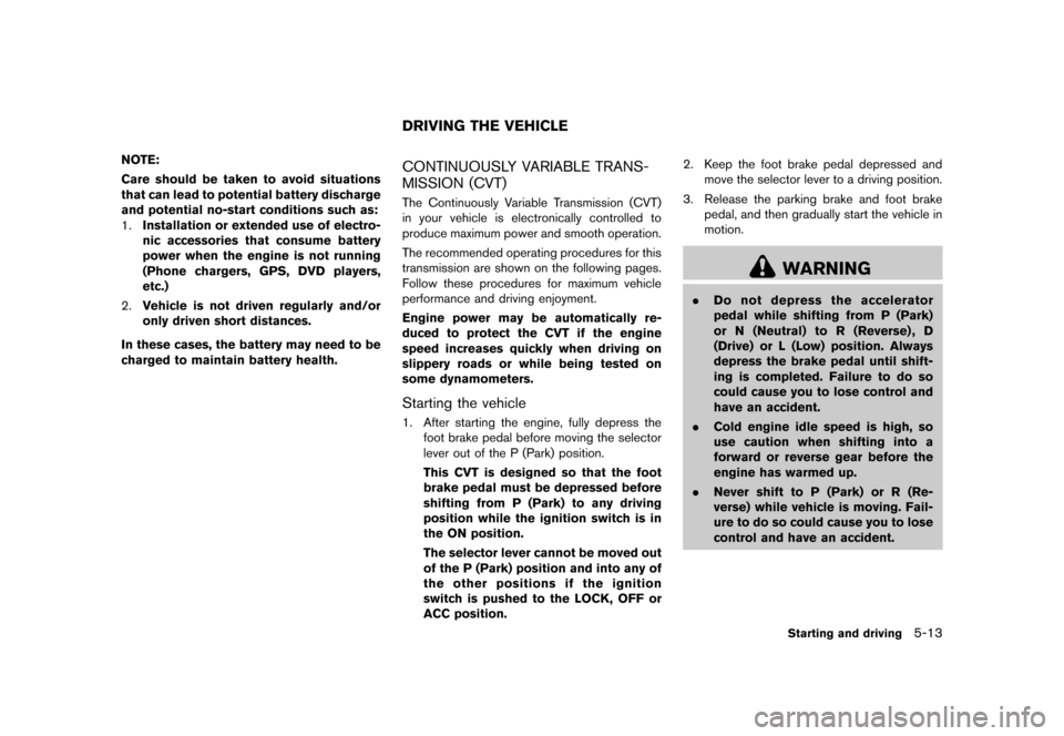 NISSAN QUEST 2013 RE52 / 4.G Owners Manual Black plate (355,1)
[ Edit: 2013/ 3/ 26 Model: E52-D ]
NOTE:
Care should be taken to avoid situations
that can lead to potential battery discharge
and potential no-start conditions such as:
1.Installa