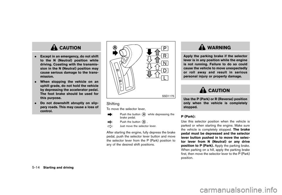 NISSAN QUEST 2013 RE52 / 4.G Owners Manual Black plate (356,1)
[ Edit: 2013/ 3/ 26 Model: E52-D ]
5-14Starting and driving
CAUTION
.Except in an emergency, do not shift
to the N (Neutral) position while
driving. Coasting with the transmis-
sio