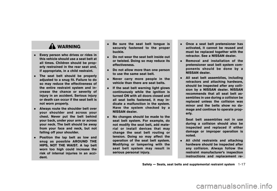 NISSAN QUEST 2013 RE52 / 4.G Owners Manual Black plate (33,1)
[ Edit: 2013/ 3/ 26 Model: E52-D ]
WARNING
.Every person who drives or rides in
this vehicle should use a seat belt at
all times. Children should be prop-
erly restrained in the rea