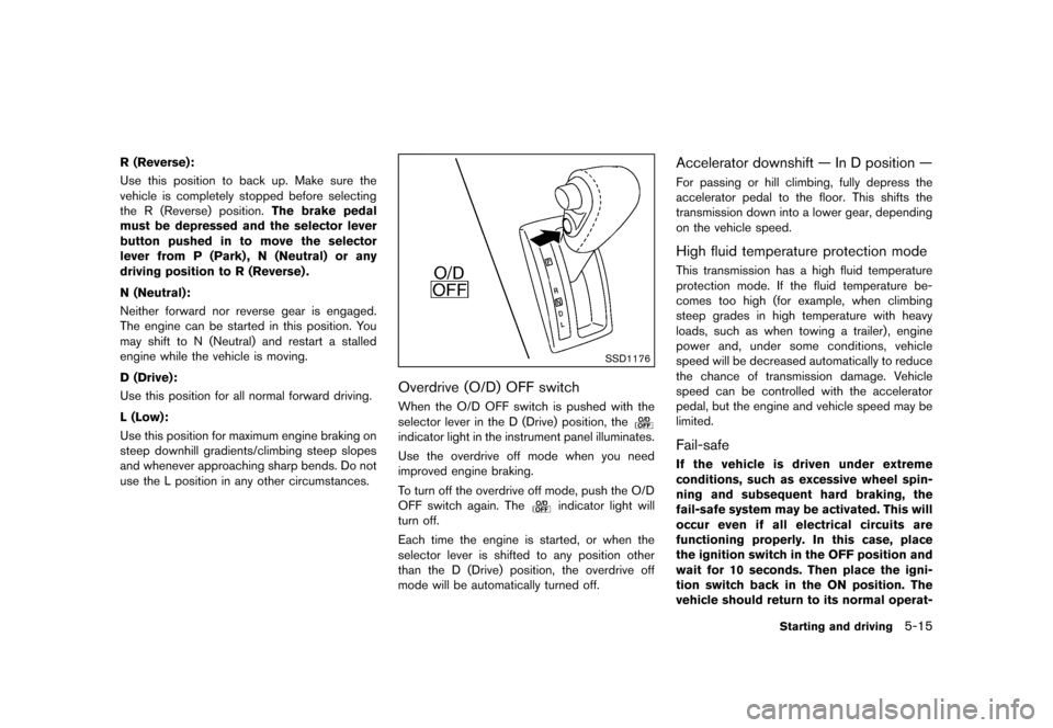 NISSAN QUEST 2013 RE52 / 4.G Owners Manual Black plate (357,1)
[ Edit: 2013/ 3/ 26 Model: E52-D ]
R (Reverse):GUID-D73A39BF-43C8-459F-9C24-47B7F579C407Use this position to back up. Make sure the
vehicle is completely stopped before selecting
t