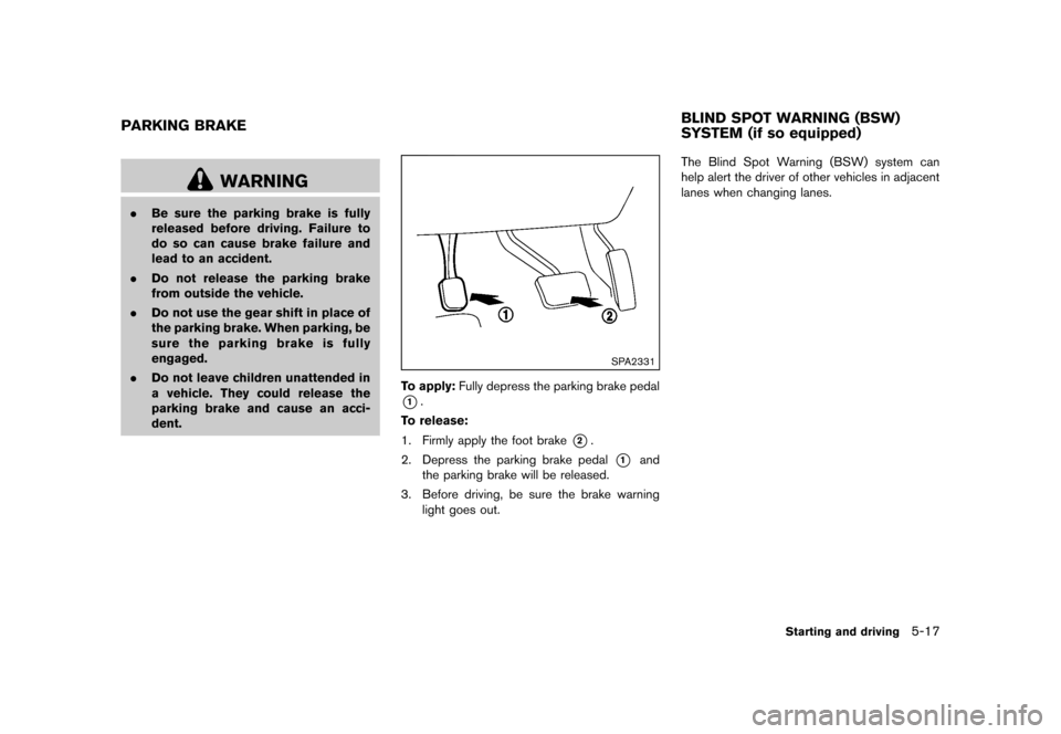 NISSAN QUEST 2013 RE52 / 4.G Owners Manual Black plate (359,1)
[ Edit: 2013/ 3/ 26 Model: E52-D ]
GUID-FFFD8FE1-A4DB-4F7E-B037-579C5105C22D
WARNING
.Be sure the parking brake is fully
released before driving. Failure to
do so can cause brake f