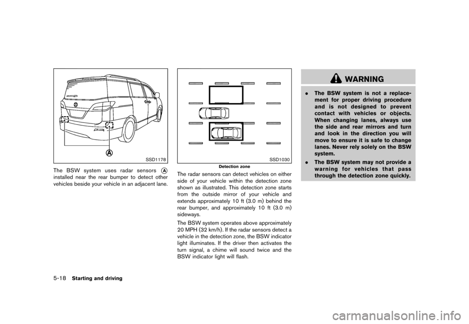 NISSAN QUEST 2013 RE52 / 4.G Owners Manual Black plate (360,1)
[ Edit: 2013/ 3/ 26 Model: E52-D ]
5-18Starting and driving
SSD1178
The BSW system uses radar sensors*A
installed near the rear bumper to detect other
vehicles beside your vehicle 