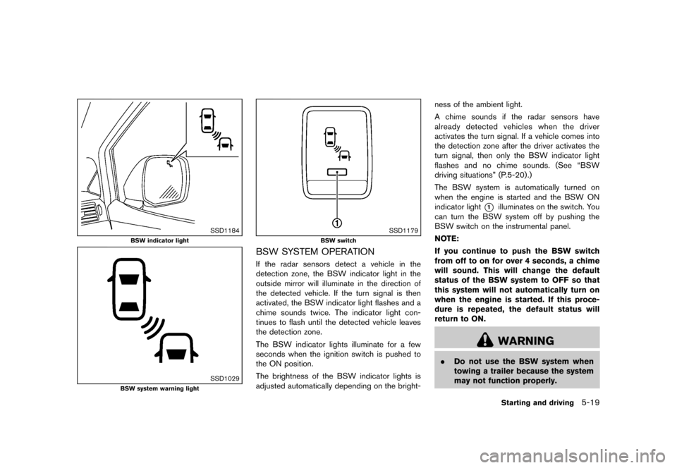 NISSAN QUEST 2013 RE52 / 4.G Owners Manual Black plate (361,1)
[ Edit: 2013/ 3/ 26 Model: E52-D ]
SSD1184
BSW indicator light
SSD1029
BSW system warning light
SSD1179
BSW switch
BSW SYSTEM OPERATIONGUID-B7B4A2DD-5B73-4122-8C65-5DB3CA4A4566If t