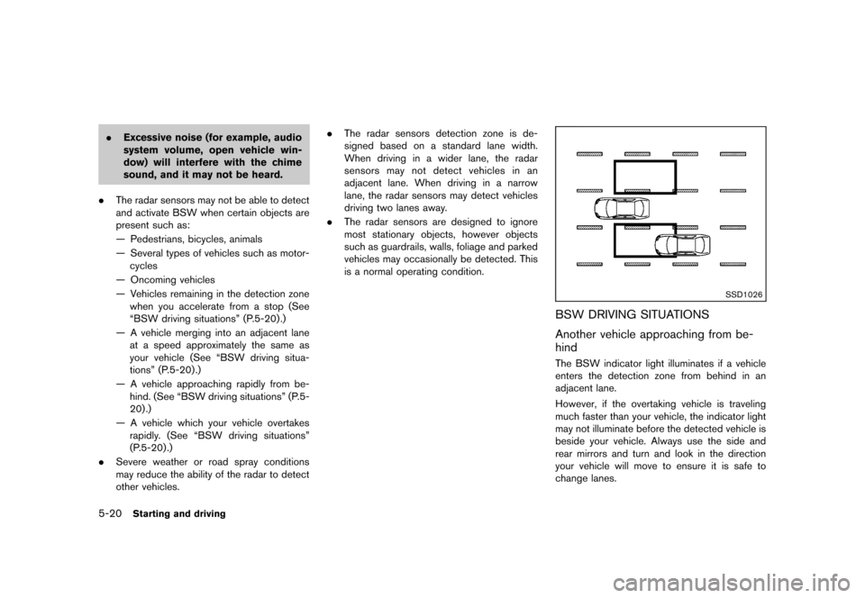 NISSAN QUEST 2013 RE52 / 4.G Owners Manual Black plate (362,1)
[ Edit: 2013/ 3/ 26 Model: E52-D ]
5-20Starting and driving
.Excessive noise (for example, audio
system volume, open vehicle win-
dow) will interfere with the chime
sound, and it m