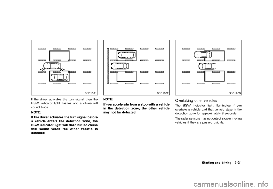 NISSAN QUEST 2013 RE52 / 4.G Owners Manual Black plate (363,1)
[ Edit: 2013/ 3/ 26 Model: E52-D ]
SSD1031
If the driver activates the turn signal, then the
BSW indicator light flashes and a chime will
sound twice.
NOTE:
If the driver activates