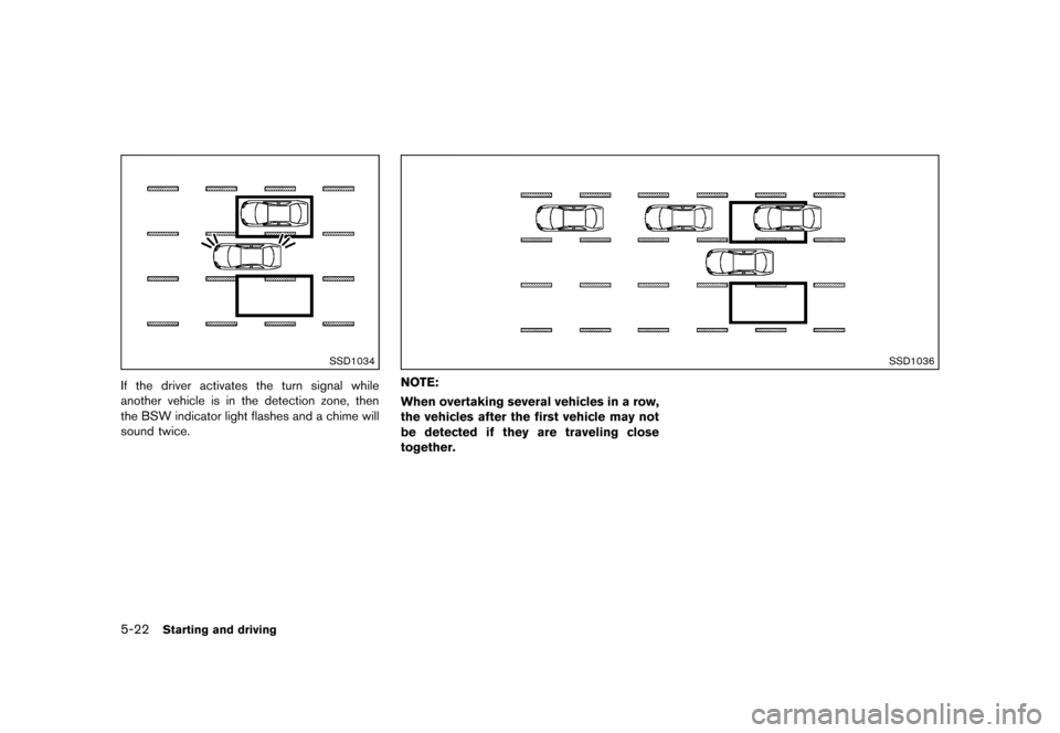 NISSAN QUEST 2013 RE52 / 4.G Owners Manual Black plate (364,1)
[ Edit: 2013/ 3/ 26 Model: E52-D ]
5-22Starting and driving
SSD1034
If the driver activates the turn signal while
another vehicle is in the detection zone, then
the BSW indicator l