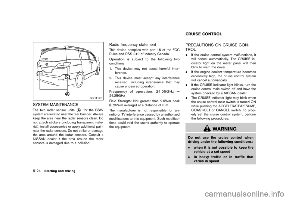 NISSAN QUEST 2013 RE52 / 4.G Owners Manual Black plate (366,1)
[ Edit: 2013/ 3/ 26 Model: E52-D ]
5-24Starting and driving
SSD1178
SYSTEM MAINTENANCEGUID-CBDF7C40-05E0-4E96-BAE0-D10F27EC5605The two radar sensor units*Afor the BSW
system are lo