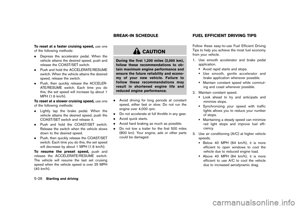 NISSAN QUEST 2013 RE52 / 4.G Owners Manual Black plate (368,1)
[ Edit: 2013/ 3/ 26 Model: E52-D ]
5-26Starting and driving
To reset at a faster cruising speed,use one
of the following methods:
. Depress the accelerator pedal. When the
vehicle 