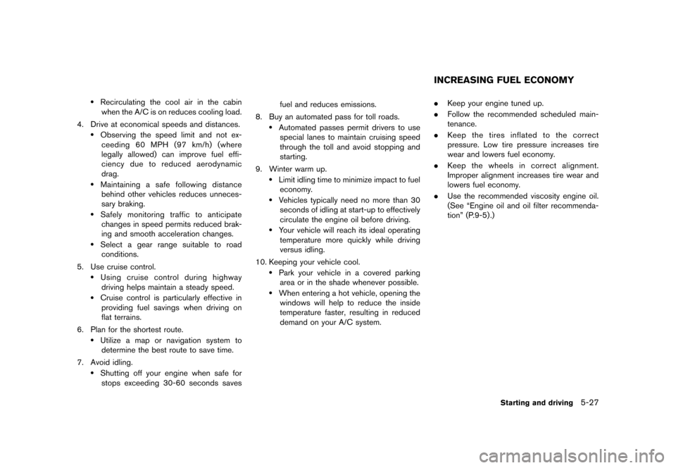 NISSAN QUEST 2013 RE52 / 4.G User Guide Black plate (369,1)
[ Edit: 2013/ 3/ 26 Model: E52-D ]
.Recirculating the cool air in the cabinwhen the A/C is on reduces cooling load.
4. Drive at economical speeds and distances.
.Observing the spee