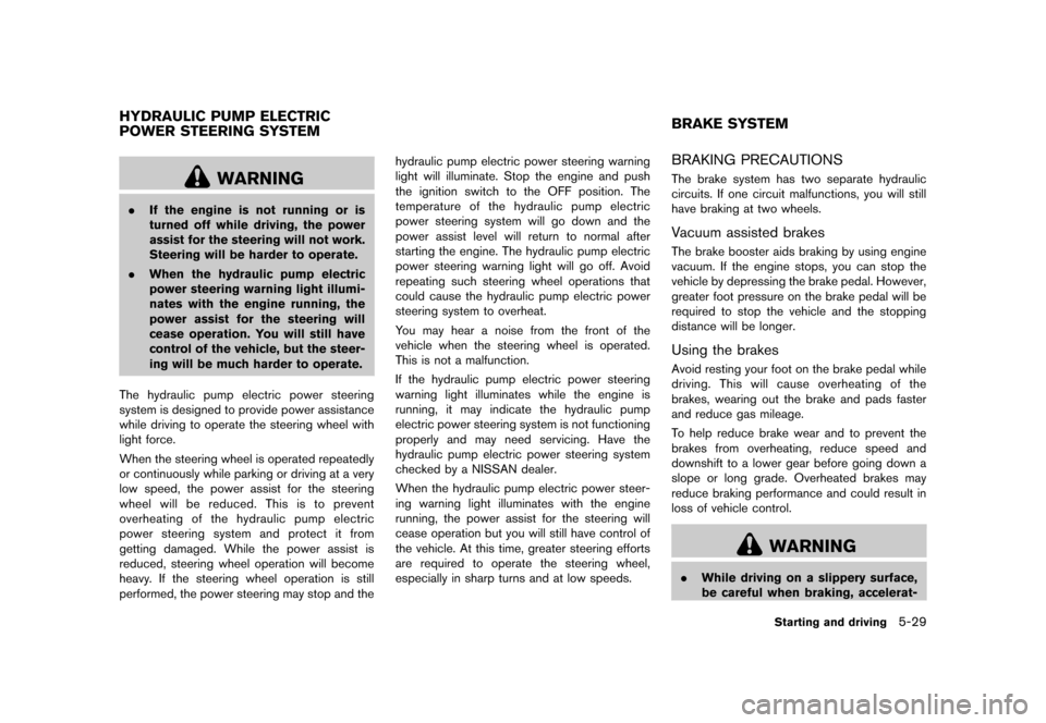 NISSAN QUEST 2013 RE52 / 4.G Owners Manual Black plate (371,1)
[ Edit: 2013/ 3/ 26 Model: E52-D ]
GUID-9D8CF7E0-F426-465B-A617-7E3E20C8EDA3
WARNING
.If the engine is not running or is
turned off while driving, the power
assist for the steering