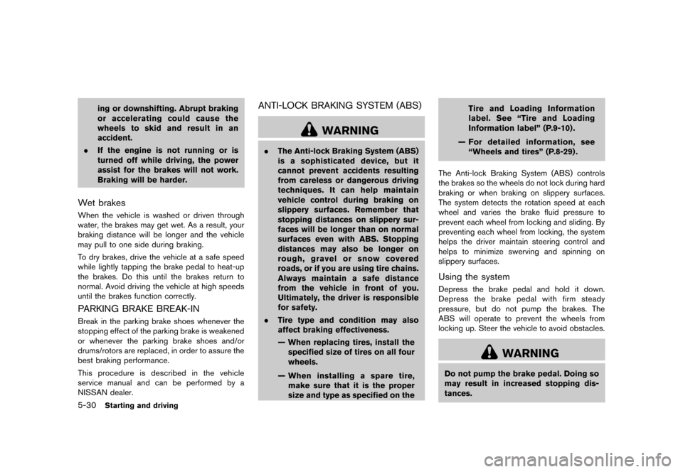 NISSAN QUEST 2013 RE52 / 4.G Owners Manual Black plate (372,1)
[ Edit: 2013/ 3/ 26 Model: E52-D ]
5-30Starting and driving
ing or downshifting. Abrupt braking
or accelerating could cause the
wheels to skid and result in an
accident.
. If the e