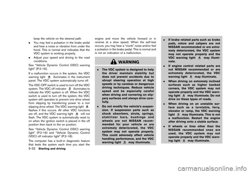 NISSAN QUEST 2013 RE52 / 4.G Owners Guide Black plate (374,1)
[ Edit: 2013/ 3/ 26 Model: E52-D ]
5-32Starting and driving
keep the vehicle on the steered path.
. You may feel a pulsation in the brake pedal
and hear a noise or vibration from u