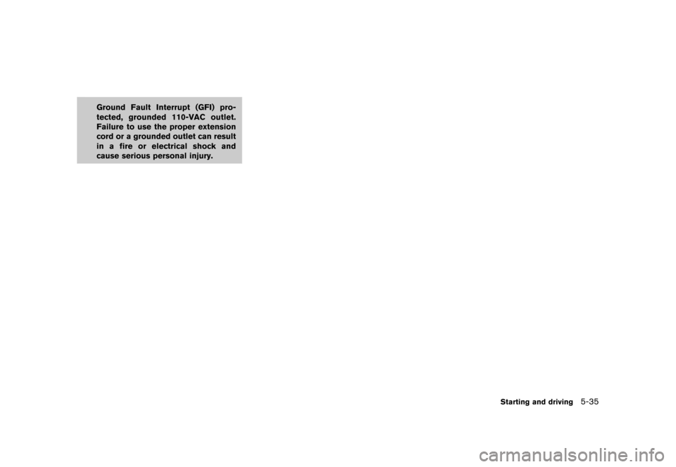 NISSAN QUEST 2013 RE52 / 4.G Owners Manual Black plate (377,1)
[ Edit: 2013/ 3/ 26 Model: E52-D ]
Ground Fault Interrupt (GFI) pro-
tected, grounded 110-VAC outlet.
Failure to use the proper extension
cord or a grounded outlet can result
in a 