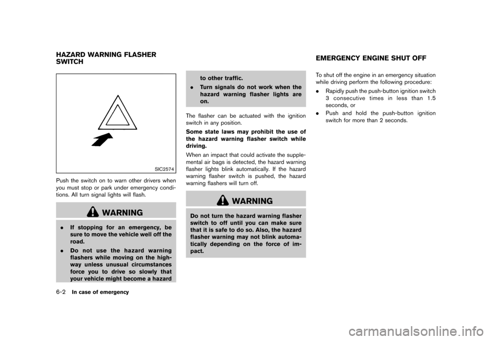 NISSAN QUEST 2013 RE52 / 4.G Owners Manual Black plate (380,1)
[ Edit: 2013/ 3/ 26 Model: E52-D ]
6-2In case of emergency
GUID-3178C863-2DA0-4F82-821B-131FBEE8BA99
SIC2574
Push the switch on to warn other drivers when
you must stop or park und