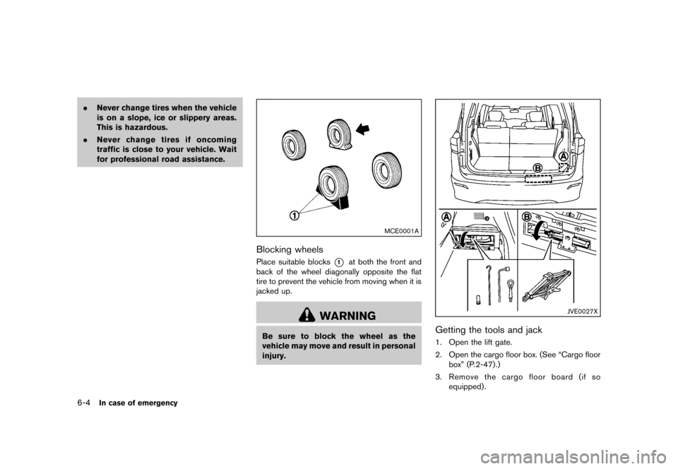 NISSAN QUEST 2013 RE52 / 4.G Owners Manual Black plate (382,1)
[ Edit: 2013/ 3/ 26 Model: E52-D ]
6-4In case of emergency
.Never change tires when the vehicle
is on a slope, ice or slippery areas.
This is hazardous.
. Never change tires if onc