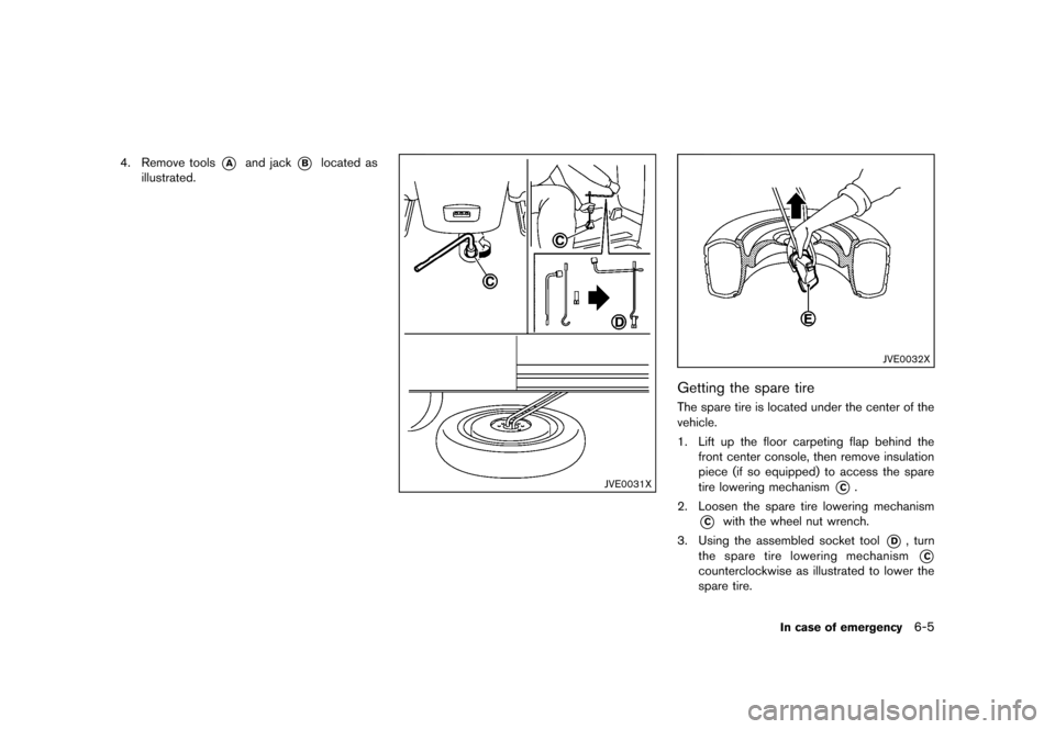 NISSAN QUEST 2013 RE52 / 4.G Owners Manual Black plate (383,1)
[ Edit: 2013/ 3/ 26 Model: E52-D ]
4. Remove tools*Aand jack*Blocated as
illustrated.
JVE0031X
JVE0032X
Getting the spare tireGUID-1FB755FE-1FC8-43E1-AE9C-801B417FB7E4The spare tir