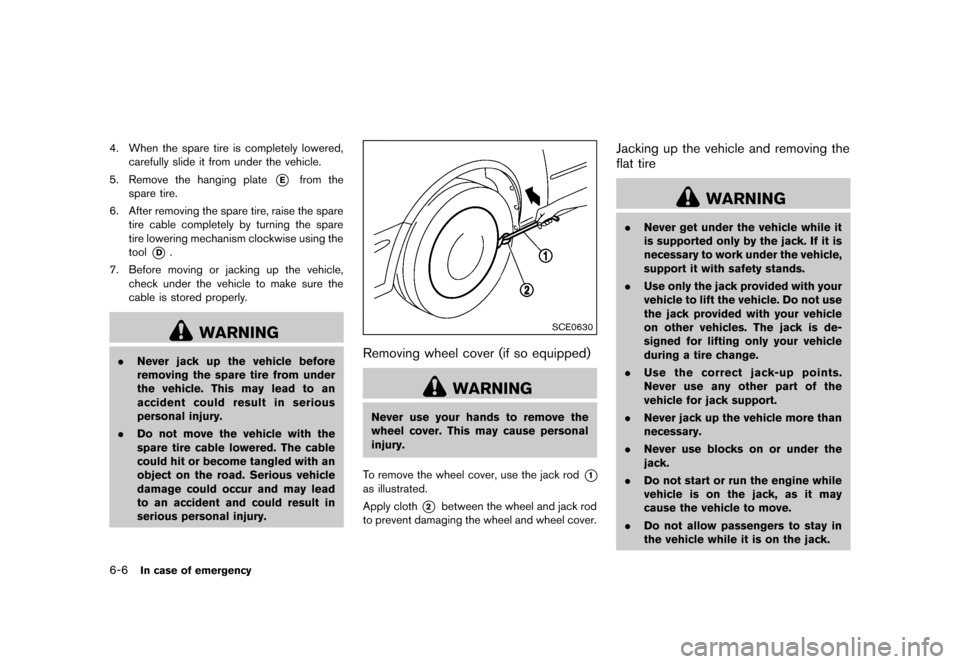 NISSAN QUEST 2013 RE52 / 4.G Owners Manual Black plate (384,1)
[ Edit: 2013/ 3/ 26 Model: E52-D ]
6-6In case of emergency
4. When the spare tire is completely lowered,carefully slide it from under the vehicle.
5. Remove the hanging plate
*Efro
