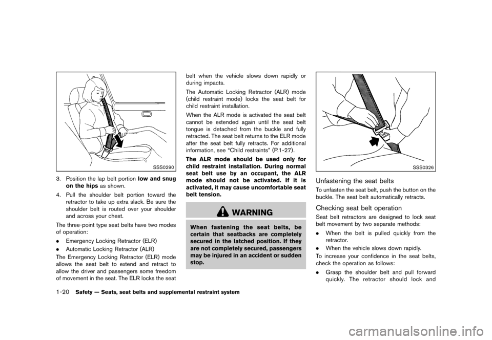 NISSAN QUEST 2013 RE52 / 4.G Owners Manual Black plate (36,1)
[ Edit: 2013/ 3/ 26 Model: E52-D ]
1-20Safety — Seats, seat belts and supplemental restraint system
SSS0290
3. Position the lap belt portionlow and snug
on the hips as shown.
4. P