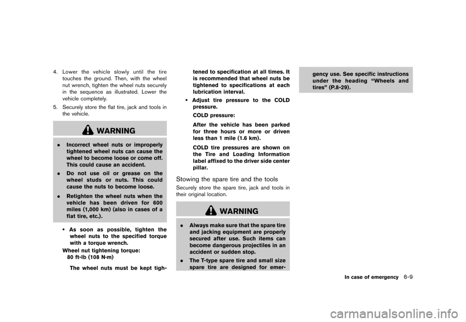 NISSAN QUEST 2013 RE52 / 4.G Owners Manual Black plate (387,1)
[ Edit: 2013/ 3/ 26 Model: E52-D ]
4.Lower the vehicle slowly until the tire
touches the ground. Then, with the wheel
nut wrench, tighten the wheel nuts securely
in the sequence as