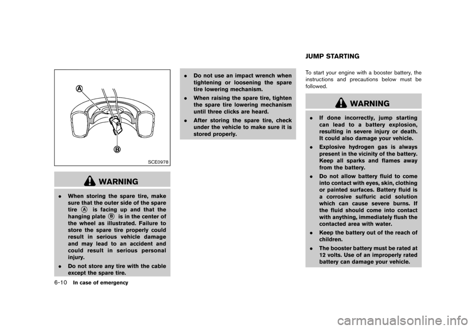 NISSAN QUEST 2013 RE52 / 4.G Owners Manual Black plate (388,1)
[ Edit: 2013/ 3/ 26 Model: E52-D ]
6-10In case of emergency
SCE0978
WARNING
.When storing the spare tire, make
sure that the outer side of the spare
tire
*Ais facing up and that th