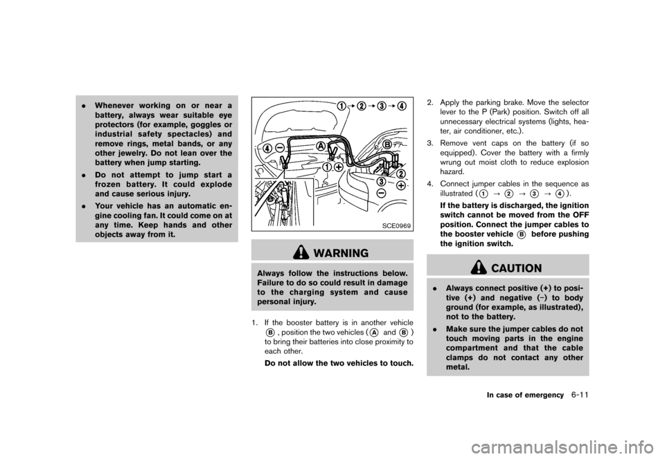 NISSAN QUEST 2013 RE52 / 4.G Owners Manual Black plate (389,1)
[ Edit: 2013/ 3/ 26 Model: E52-D ]
.Whenever working on or near a
battery, always wear suitable eye
protectors (for example, goggles or
industrial safety spectacles) and
remove rin