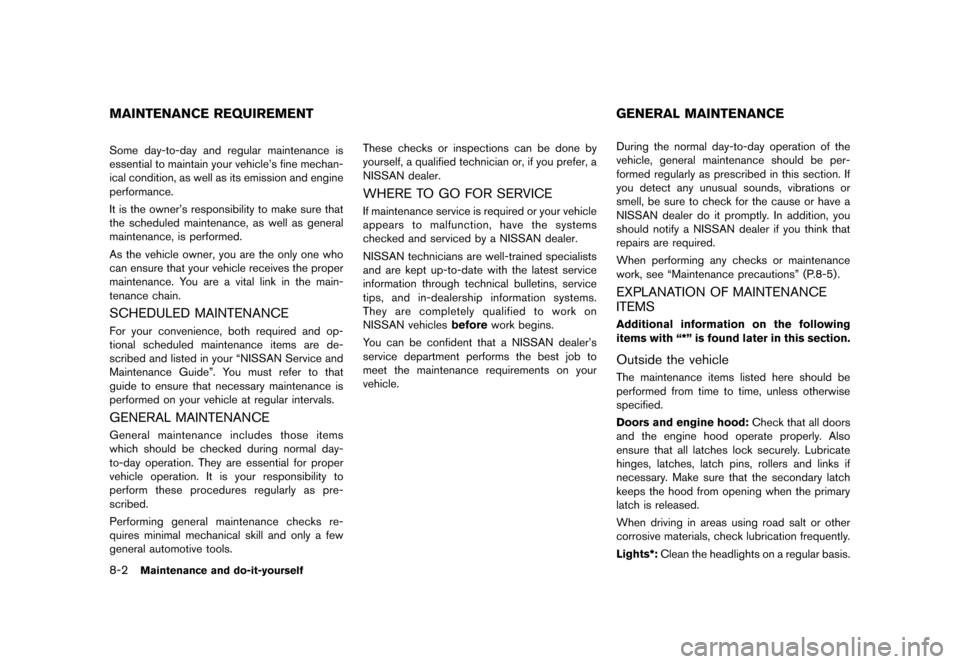 NISSAN QUEST 2013 RE52 / 4.G Owners Guide Black plate (406,1)
[ Edit: 2013/ 3/ 26 Model: E52-D ]
8-2Maintenance and do-it-yourself
GUID-AA55CBB0-36FE-4AE1-BB9F-D3DDA5B8D64FSome day-to-day and regular maintenance is
essential to maintain your 