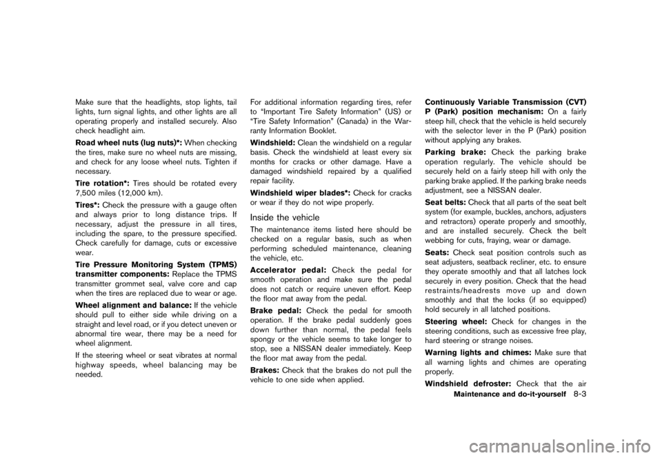 NISSAN QUEST 2013 RE52 / 4.G Owners Manual Black plate (407,1)
[ Edit: 2013/ 3/ 26 Model: E52-D ]
Make sure that the headlights, stop lights, tail
lights, turn signal lights, and other lights are all
operating properly and installed securely. 