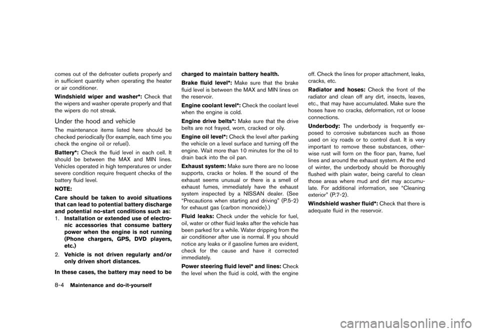 NISSAN QUEST 2013 RE52 / 4.G User Guide Black plate (408,1)
[ Edit: 2013/ 3/ 26 Model: E52-D ]
8-4Maintenance and do-it-yourself
comes out of the defroster outlets properly and
in sufficient quantity when operating the heater
or air conditi